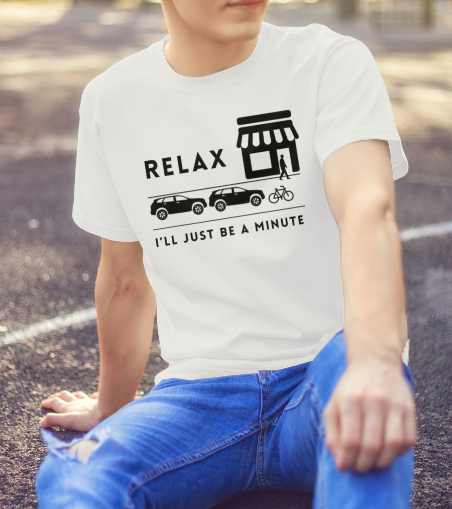 RELAX I’LL JUST BE A MINUTE SHOPPING LINEUP CARS BICYCLE T-Shirt