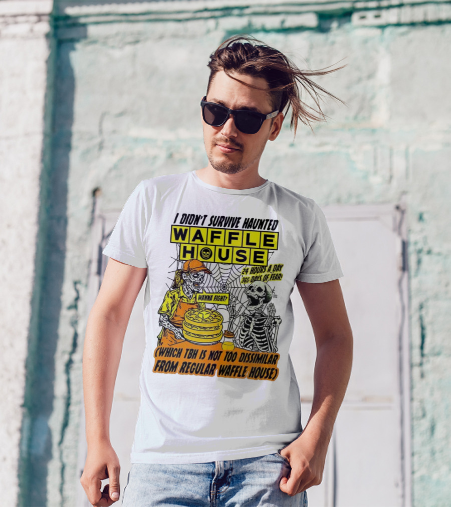 Waffle House I Didn’t Survive Haunted Wanna Fight 24 Hours 365 Days Of Fear T-Shirt