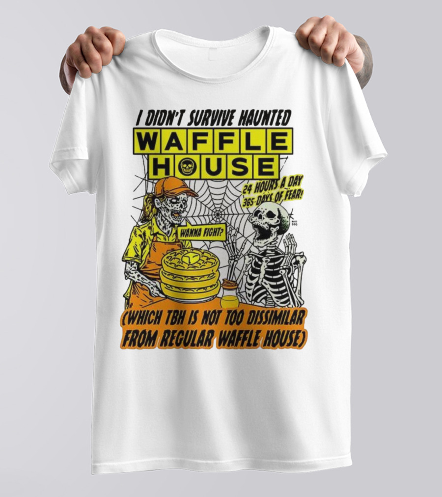 Waffle House I Didn’t Survive Haunted Wanna Fight 24 Hours 365 Days Of Fear T-Shirt