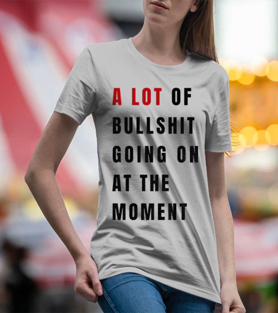 Anti-Fascist Era A Lot Of Bullshit Going On At The Moment T-Shirt