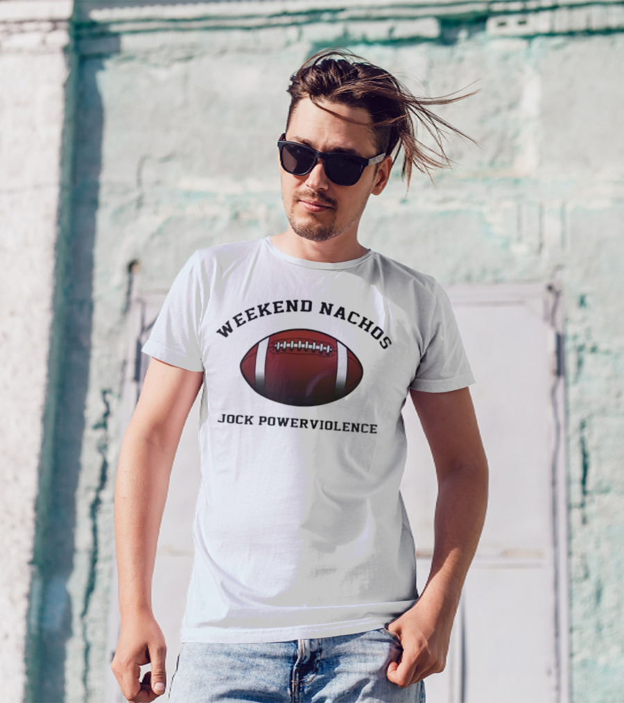 Weekend Nachos Jock Powerviolence Football T-Shirt