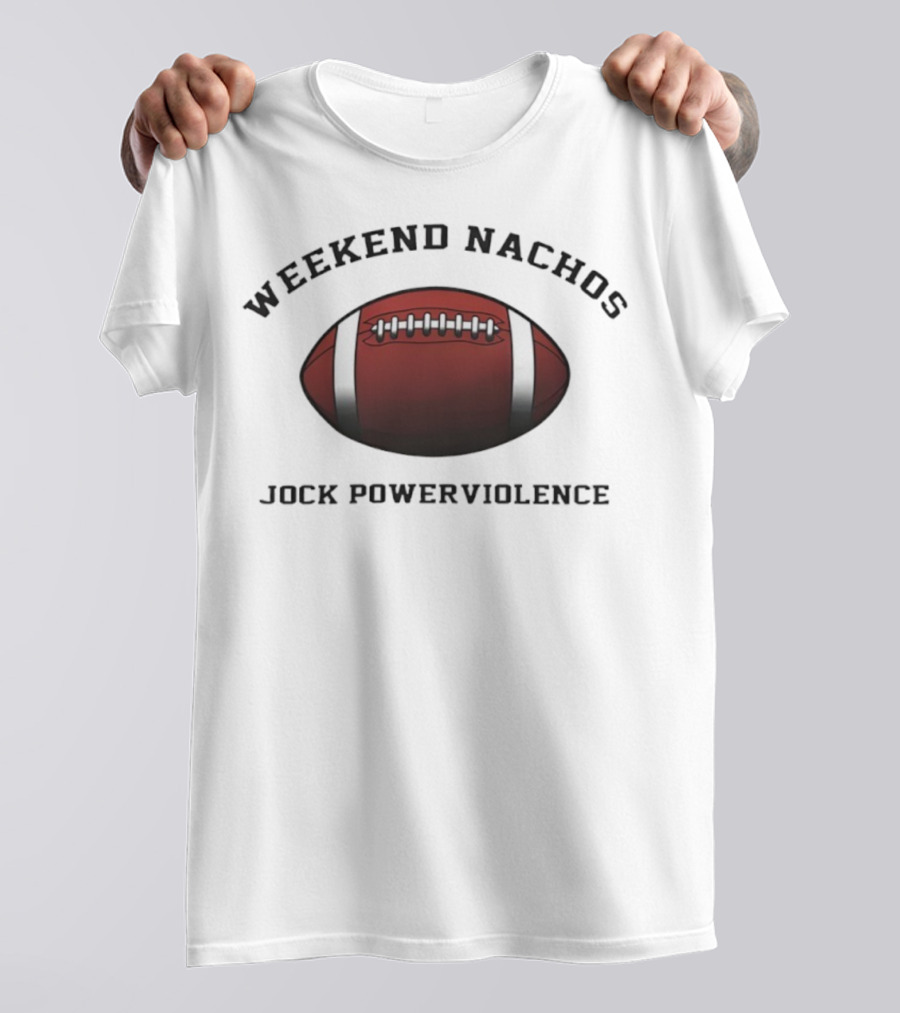 Weekend Nachos Jock Powerviolence Football T-Shirt