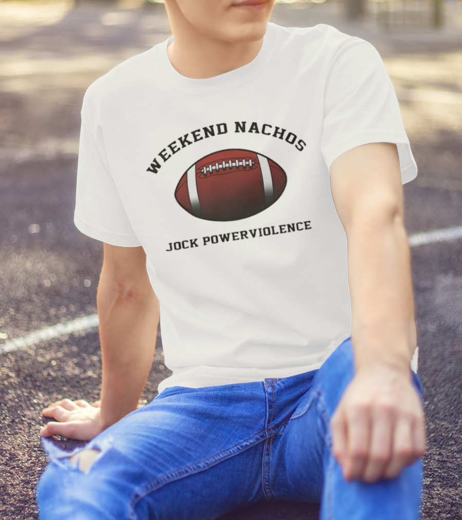 Weekend Nachos Jock Powerviolence Football T-Shirt