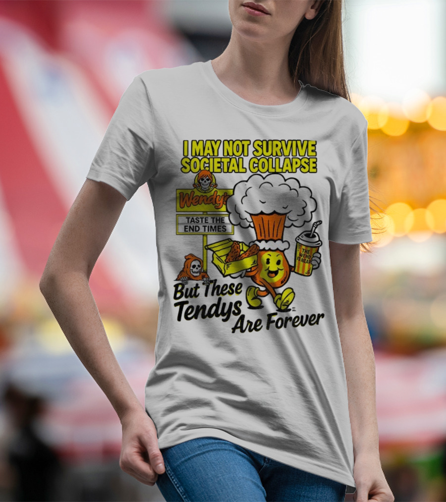 I May Not Survive Societal Collapse Wendy's Taste The End Times But These Tendys Are Forever T-Shirt