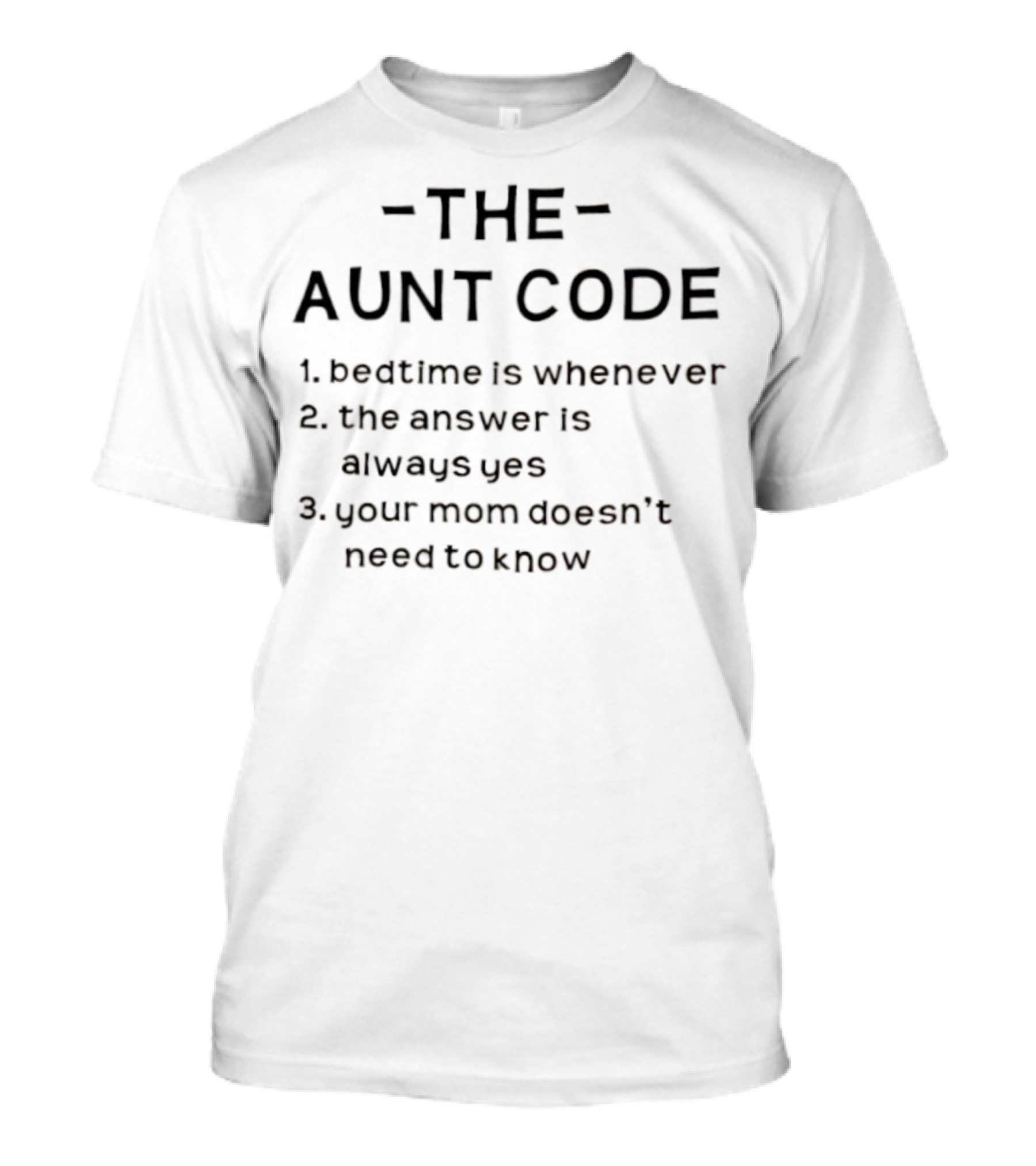 The Aunt Code Bedtime Is Whenever The Answer Is Always Yes Your Mom Doesn’t Need To Know T-Shirt