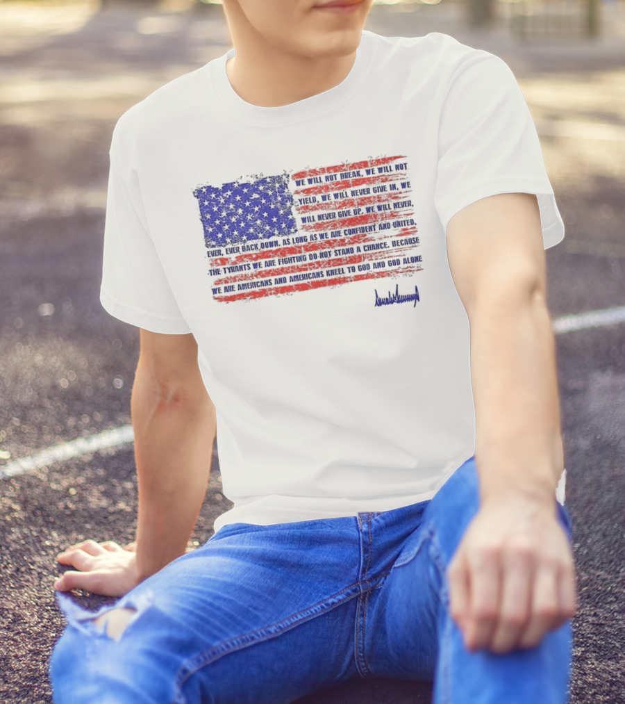 We Will Not Break Trump Nation Proclamation American Flag Signature T-Shirt
