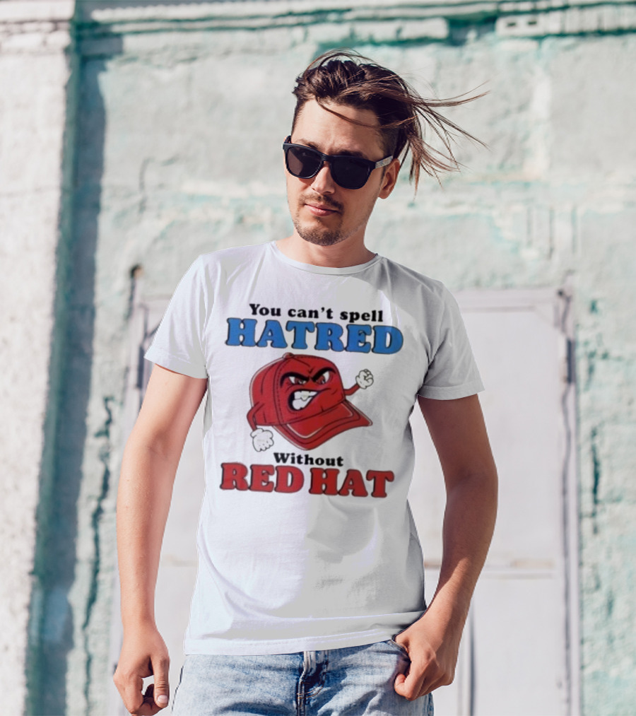 You Can't Spell Hatred Without Red Hat Angry Cap T-Shirt