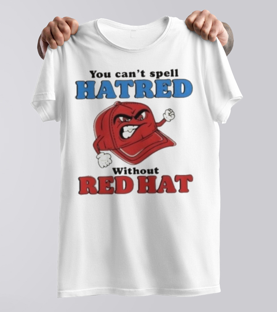 You Can't Spell Hatred Without Red Hat Angry Cap T-Shirt