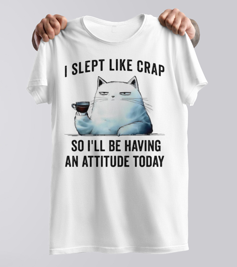 I Slept Like Crap Cat With Attitude And Coffee T-Shirt