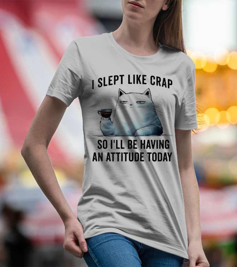 I Slept Like Crap Cat With Attitude And Coffee T-Shirt