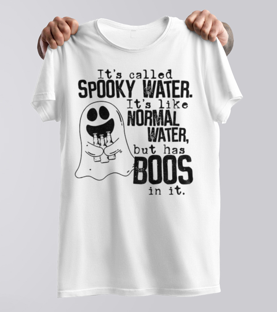 It's Called Spooky Water It's Like Normal Water But Has Boos In It T-Shirt