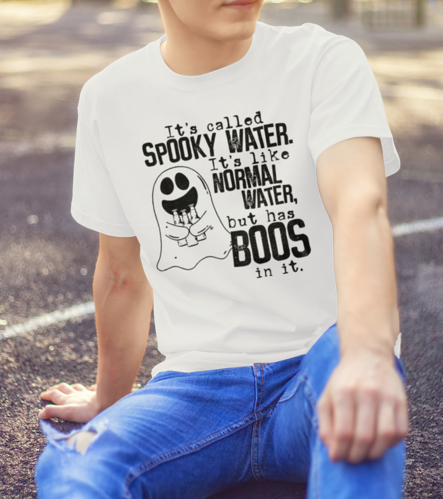 It's Called Spooky Water It's Like Normal Water But Has Boos In It T-Shirt