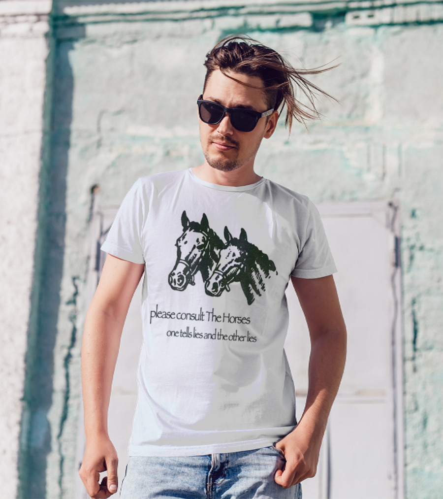 Please Consult The Horses One Tells Lies And The Other Lies T-Shirt