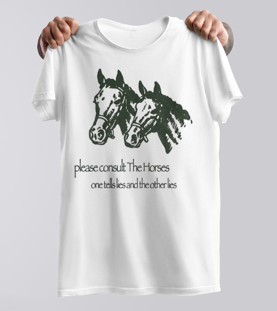 Please Consult The Horses One Tells Lies And The Other Lies T-Shirt