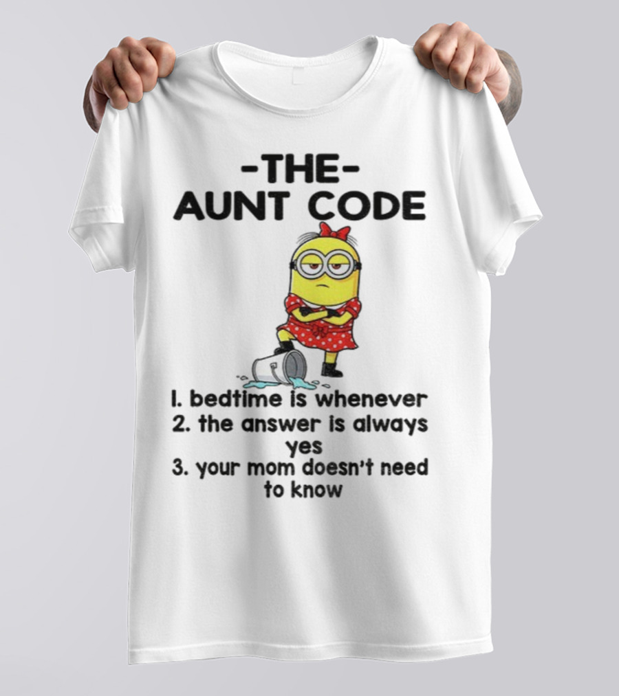 Minion The Aunt Code Bedtime Is Whenever The Answer Is Always Yes Your Mom Doesn’t Need To Know T-Shirt