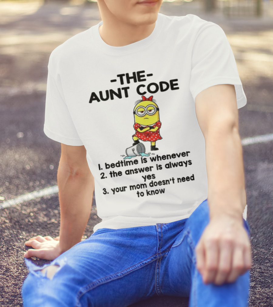 Minion The Aunt Code Bedtime Is Whenever The Answer Is Always Yes Your Mom Doesn’t Need To Know T-Shirt