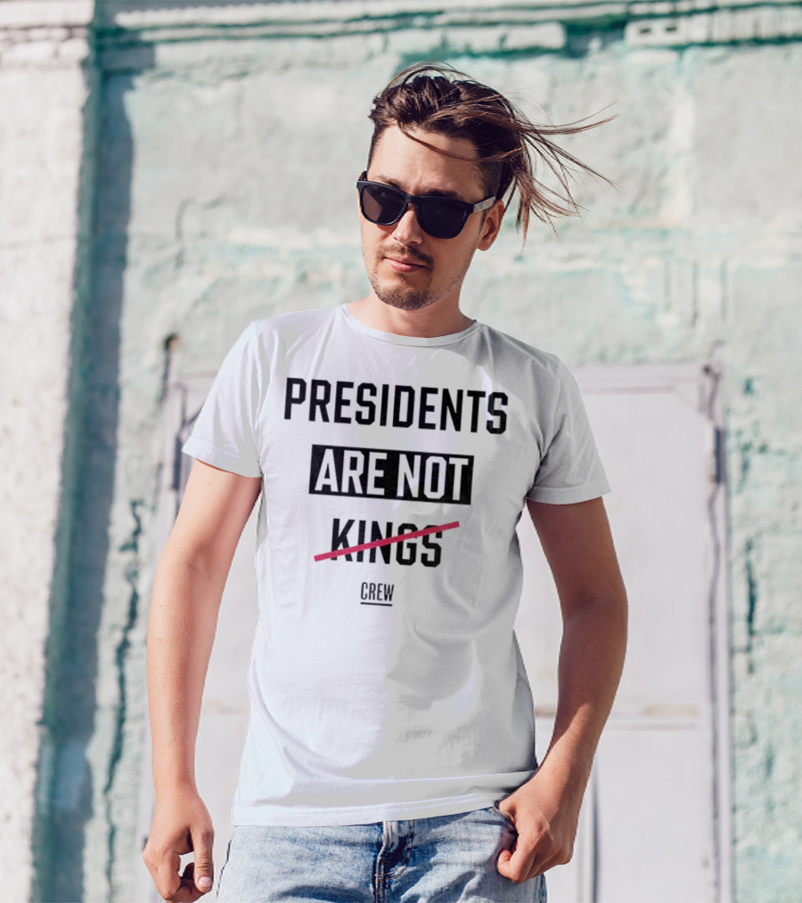 Presidents Are Not Kings Crew Political Statement T-Shirt
