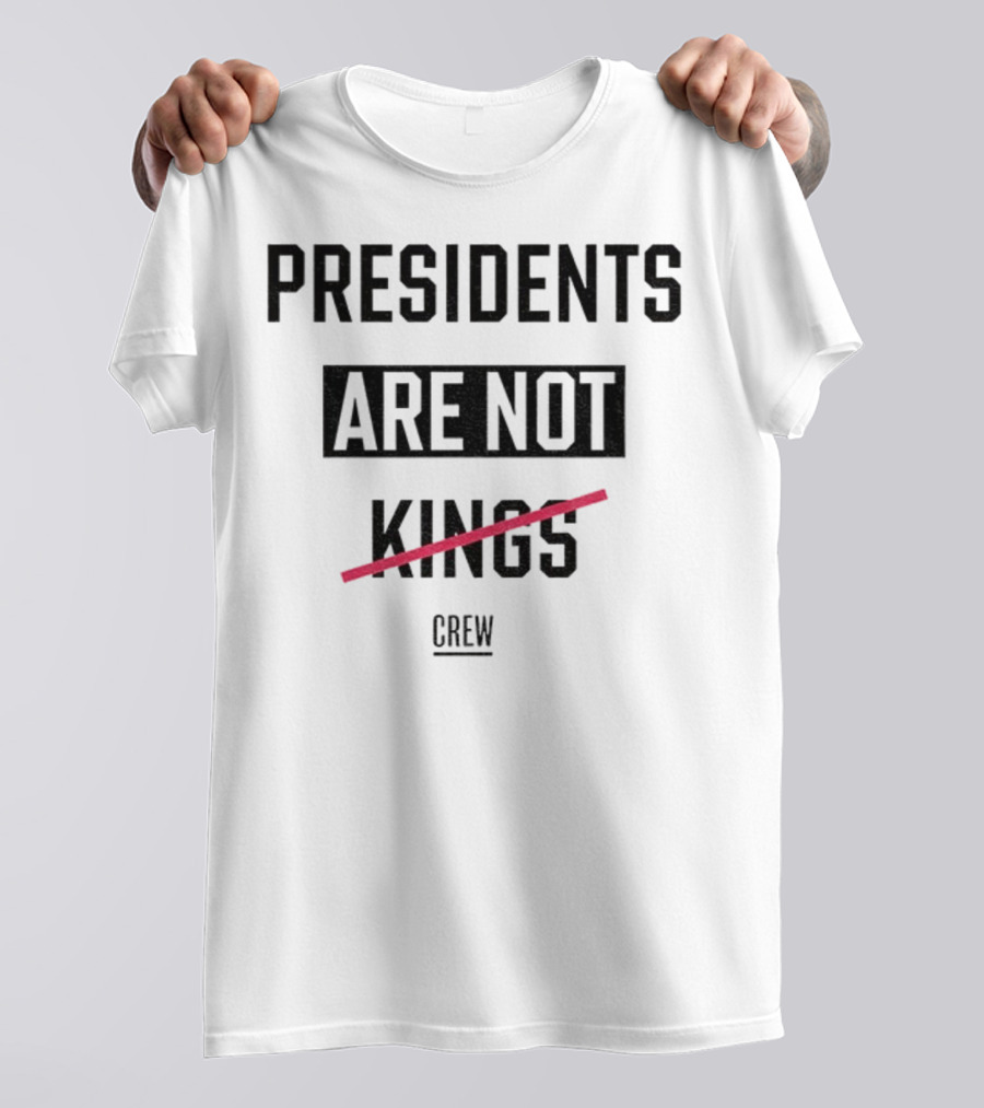 Presidents Are Not Kings Crew Political Statement T-Shirt