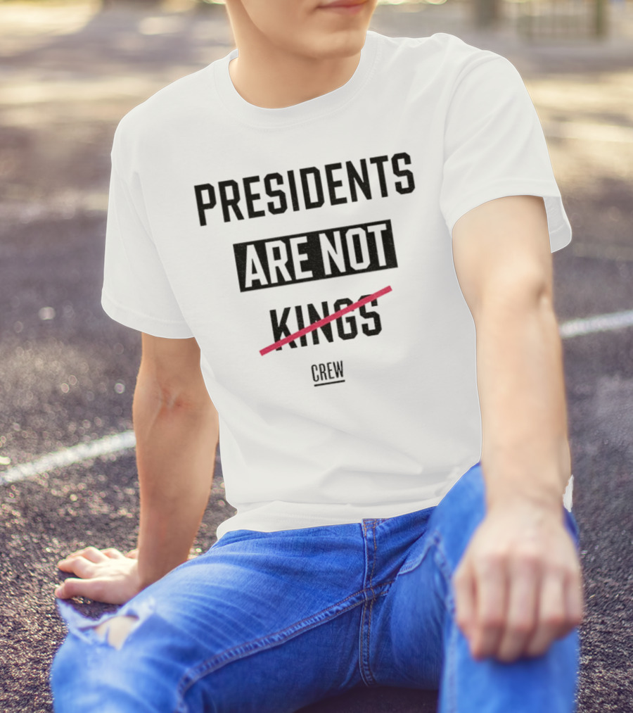 Presidents Are Not Kings Crew Political Statement T-Shirt