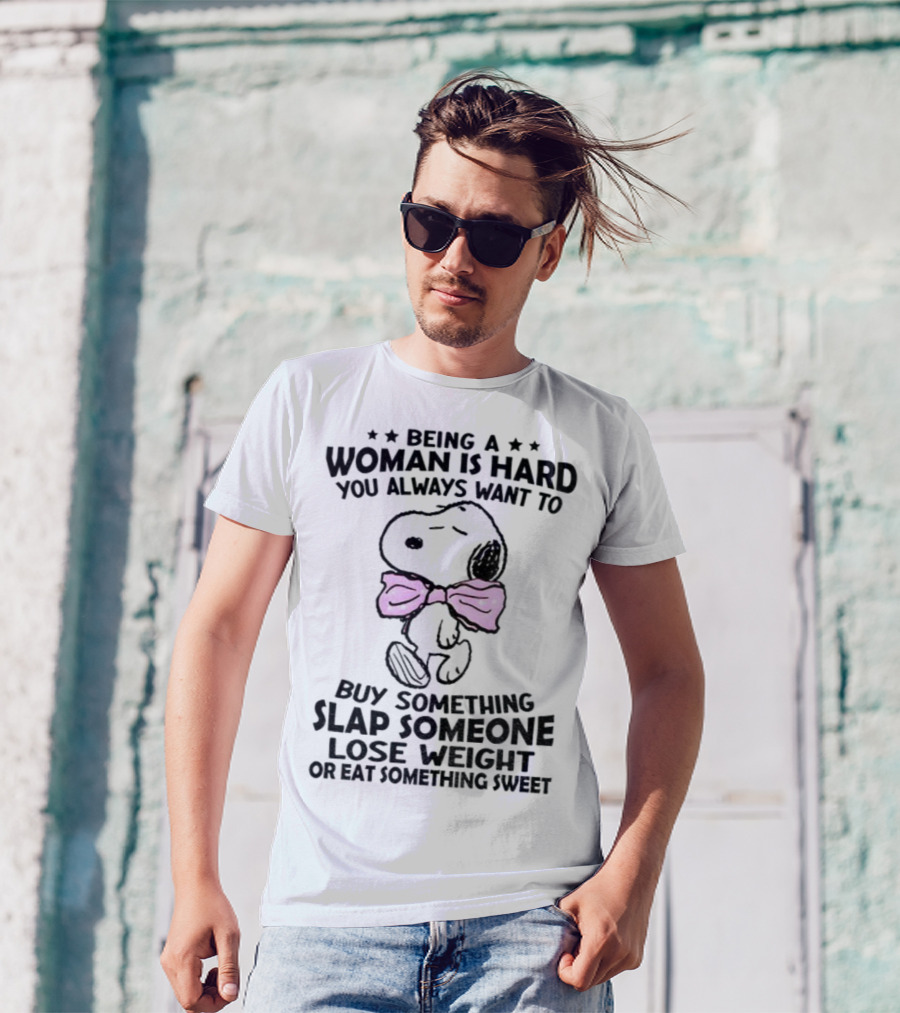 Snoopy Being A Woman Is Hard You Always Want To Buy Something Slap Someone Lose Weight Or Eat Something Sweet T-Shirt