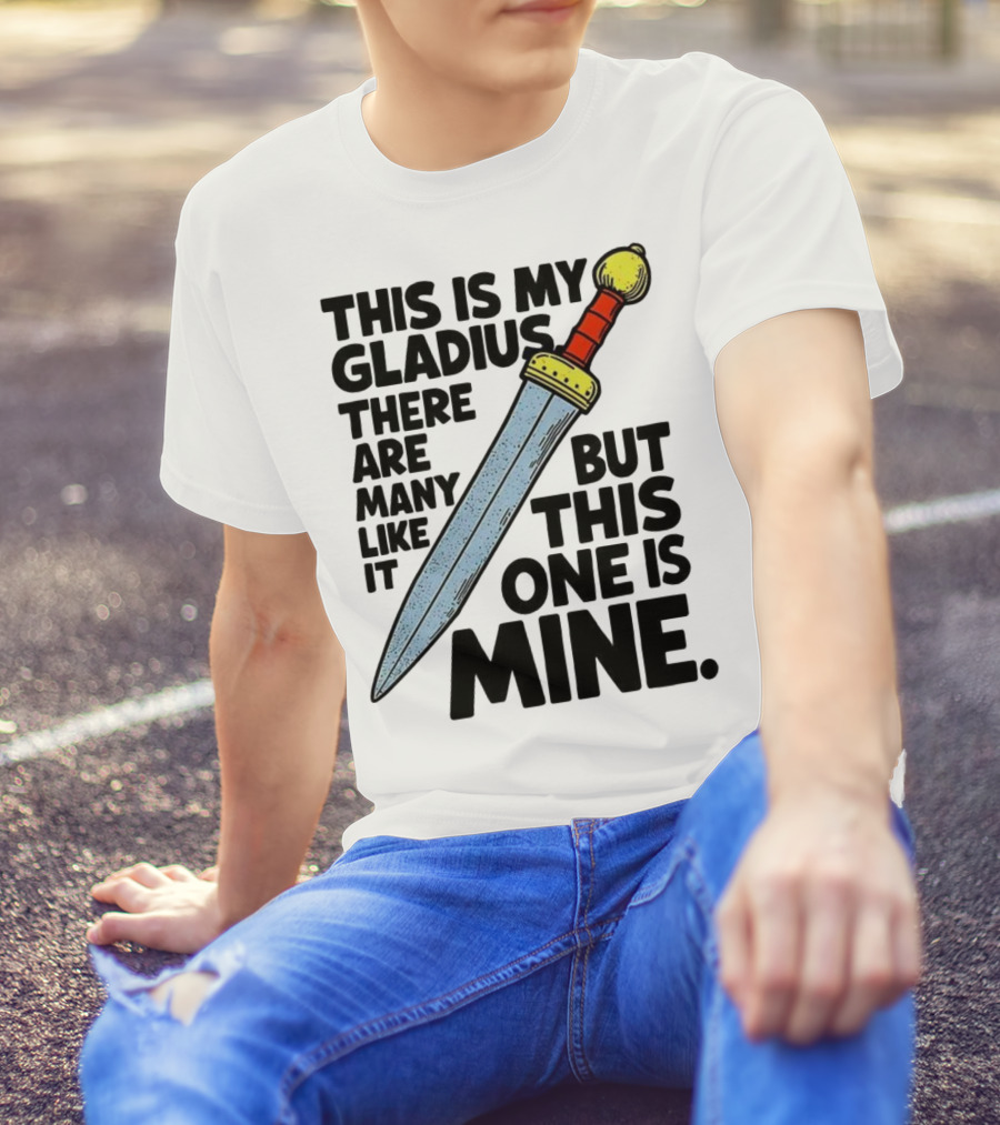 This Is My Gladius There Are Many Like It But This One Is Mine Sword T-Shirt