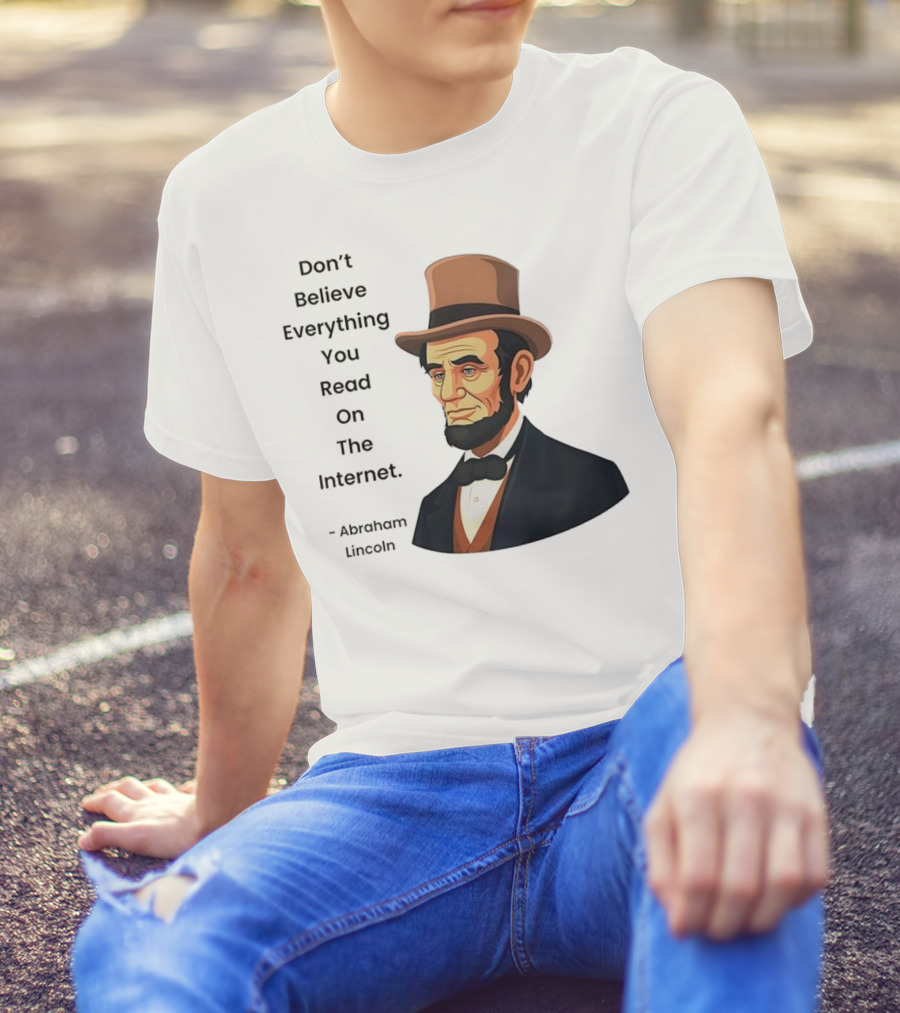 Funny Abraham Lincoln Don't Believe Everything You Read On The Internet T-Shirt