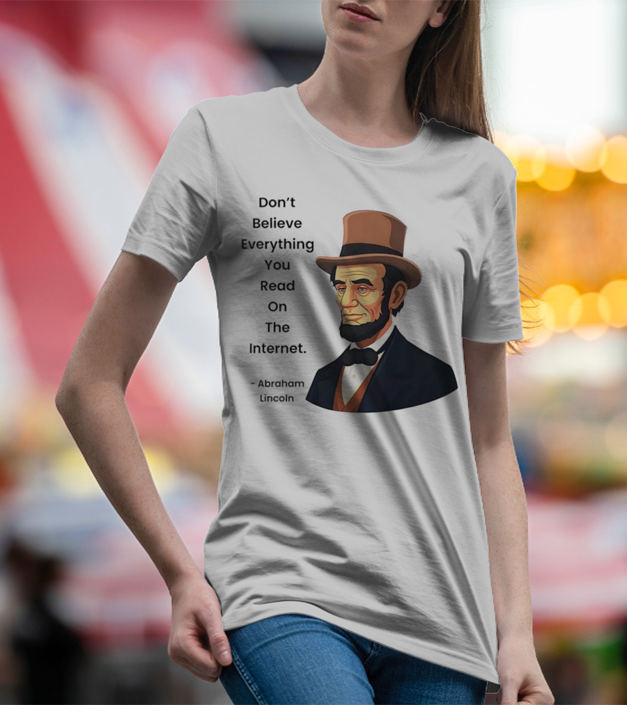 Funny Abraham Lincoln Don't Believe Everything You Read On The Internet T-Shirt