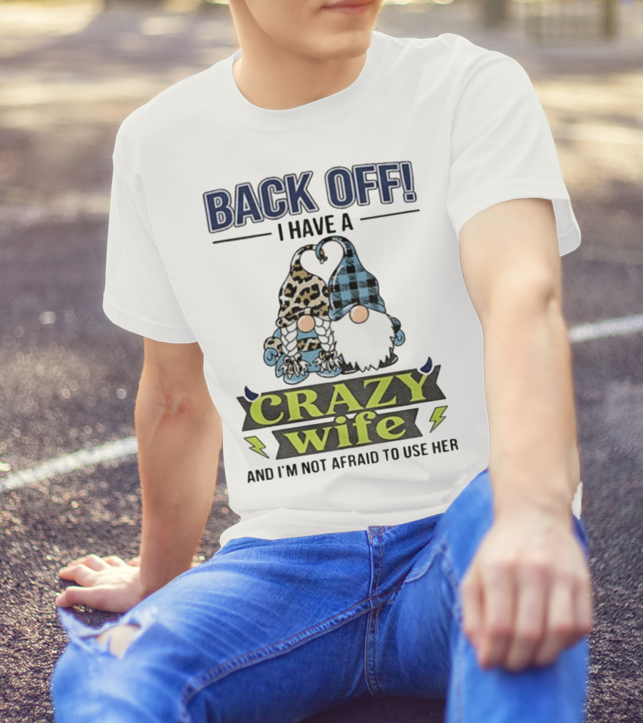 Back Off I Have A Crazy Wife Gnome Love Humor T-Shirt