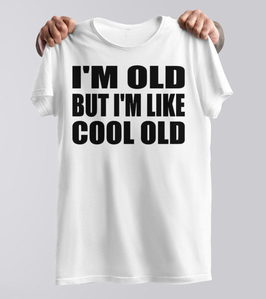 I'm Old But I'm Like Cool Old T-Shirt