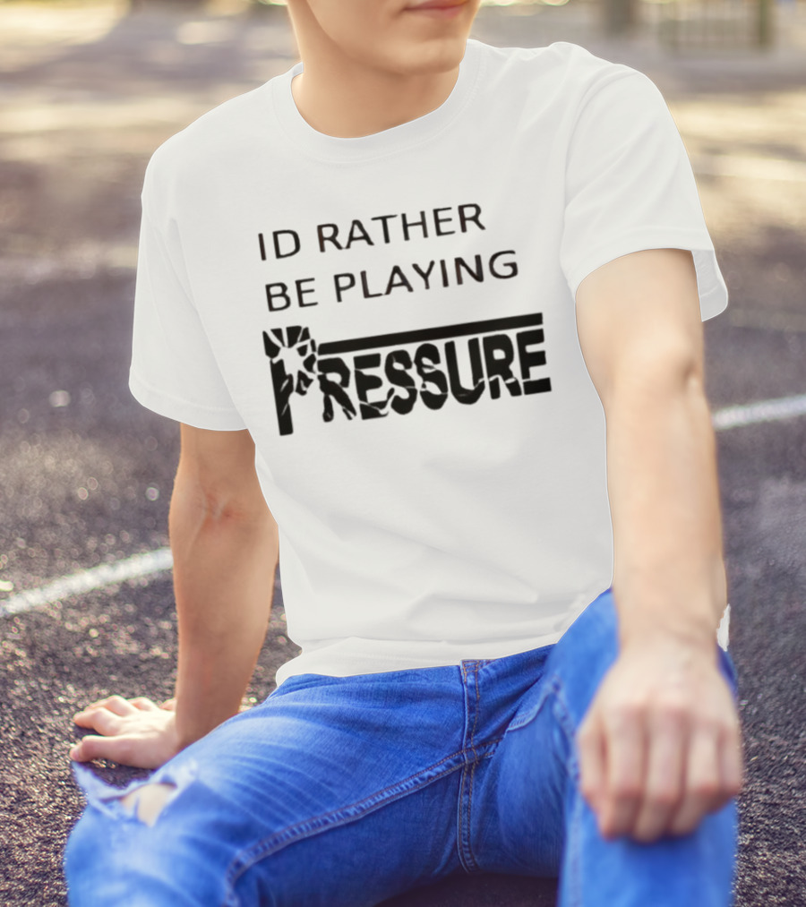 ID Rather Be Playing Pressure Flowers Text T-Shirt