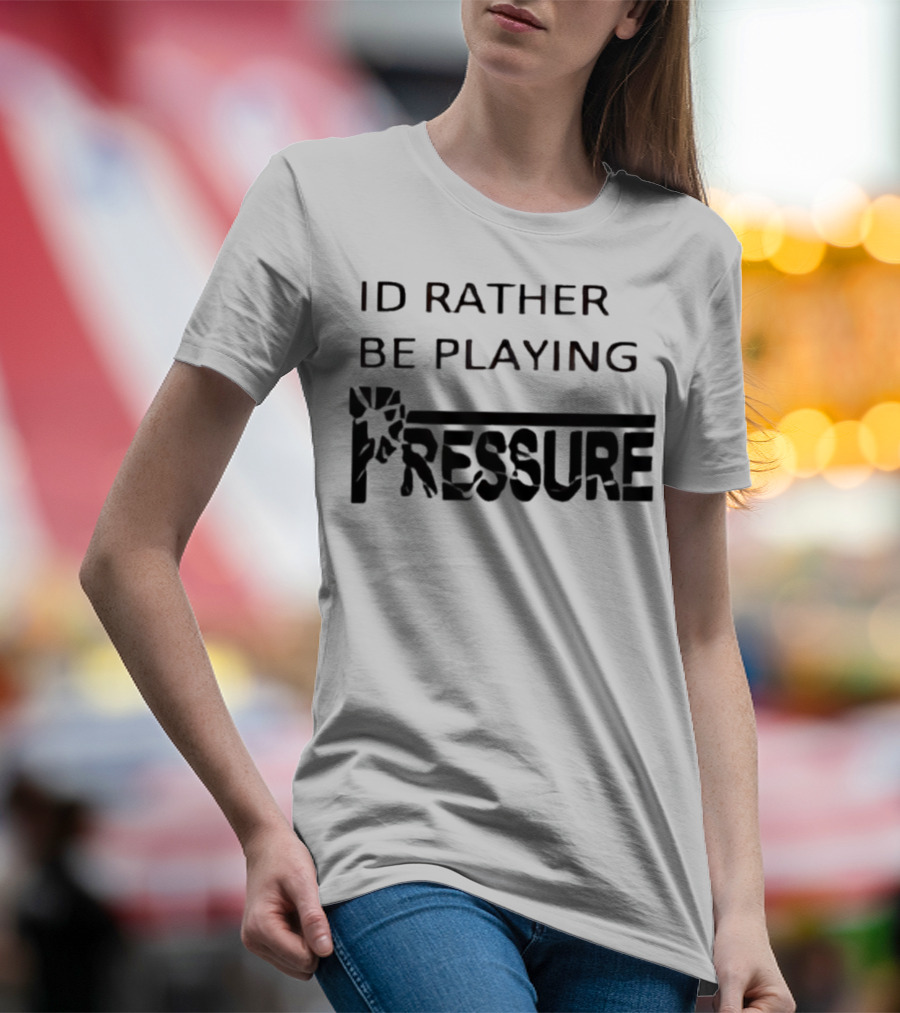 ID Rather Be Playing Pressure Flowers Text T-Shirt