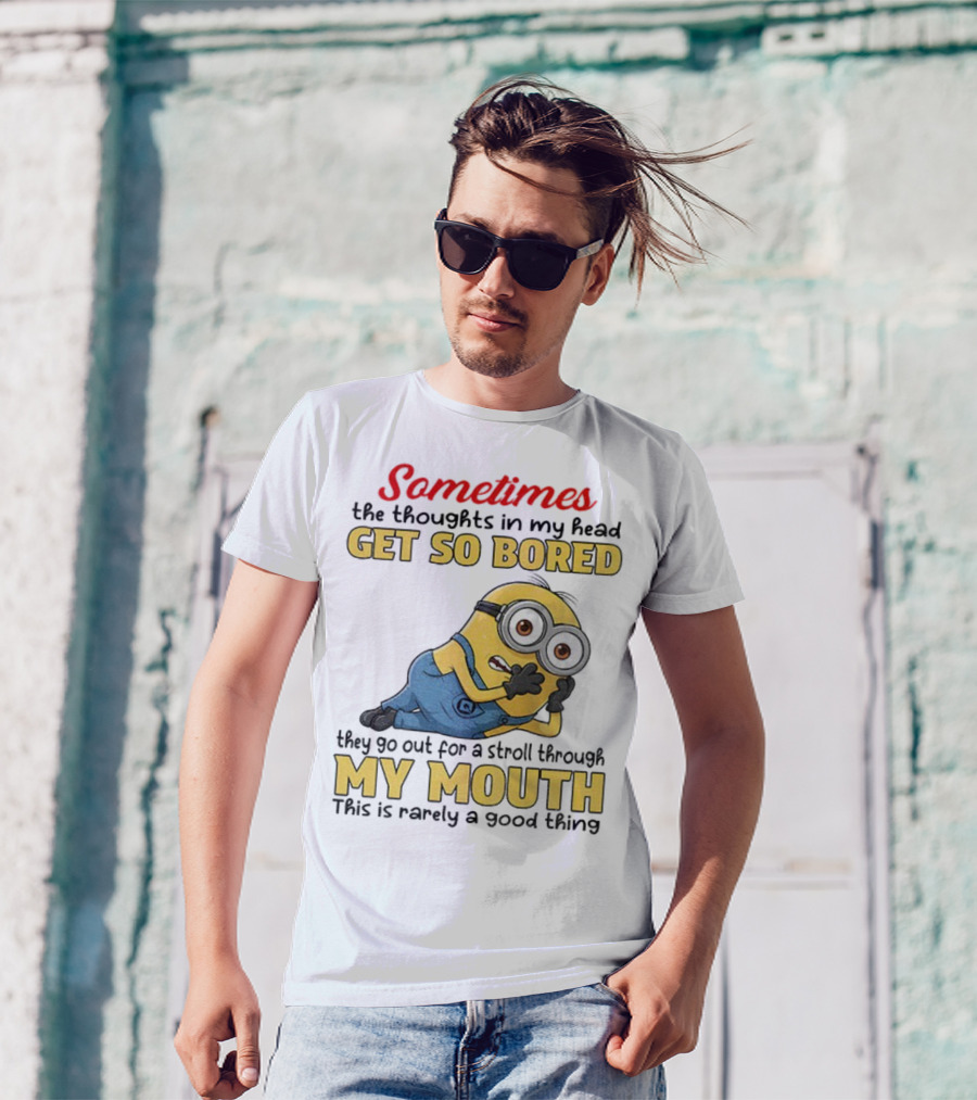 Sometimes The Thoughts In My Head Get So Bored They Go Out For A Stroll Through My Mouth Minion T-Shirt