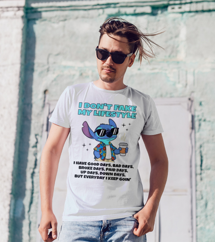 Stitch I Don’t Fake My Lifestyle Good Days Bad Days Everyday Keep Going T-Shirt