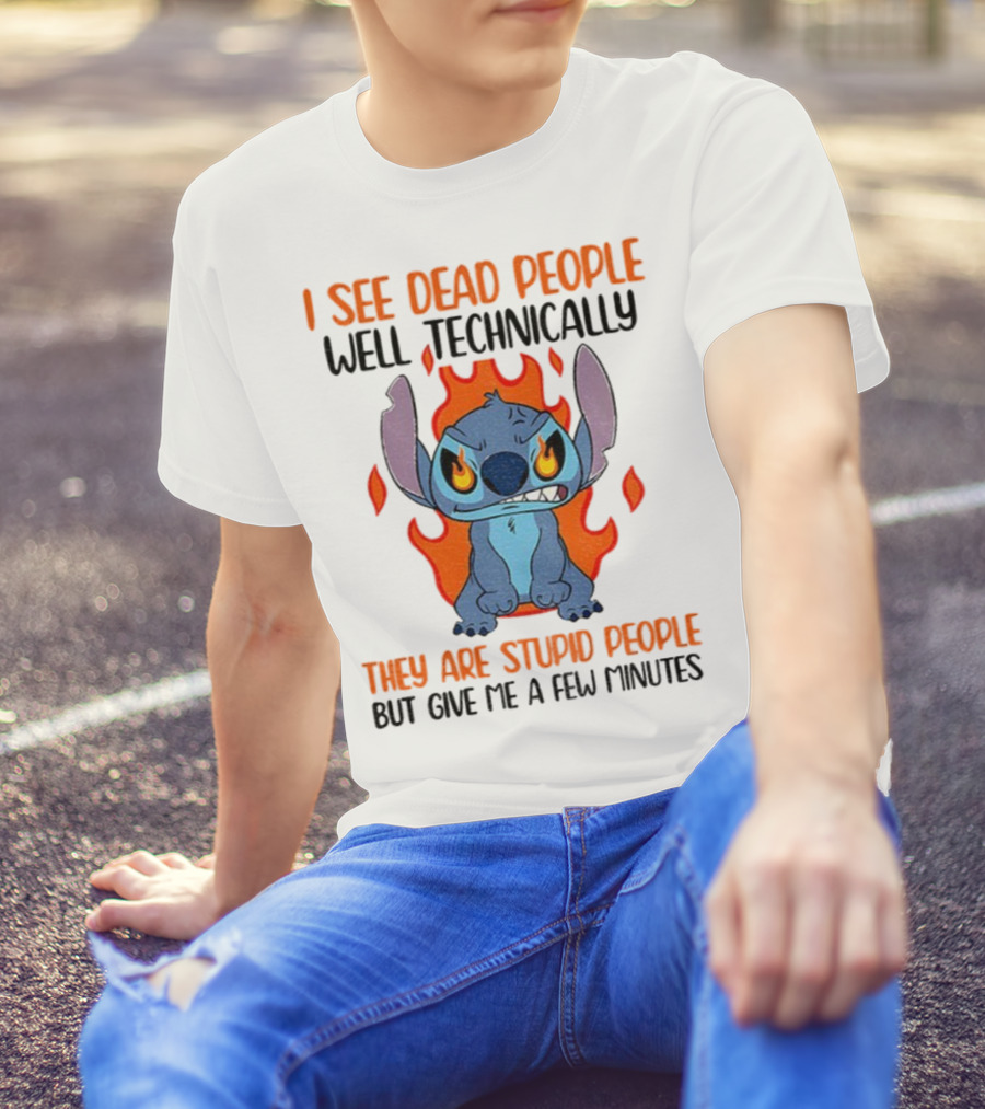 Stitch I See Dead People Technically They Are Stupid People But Give Me A Few Minutes T-Shirt