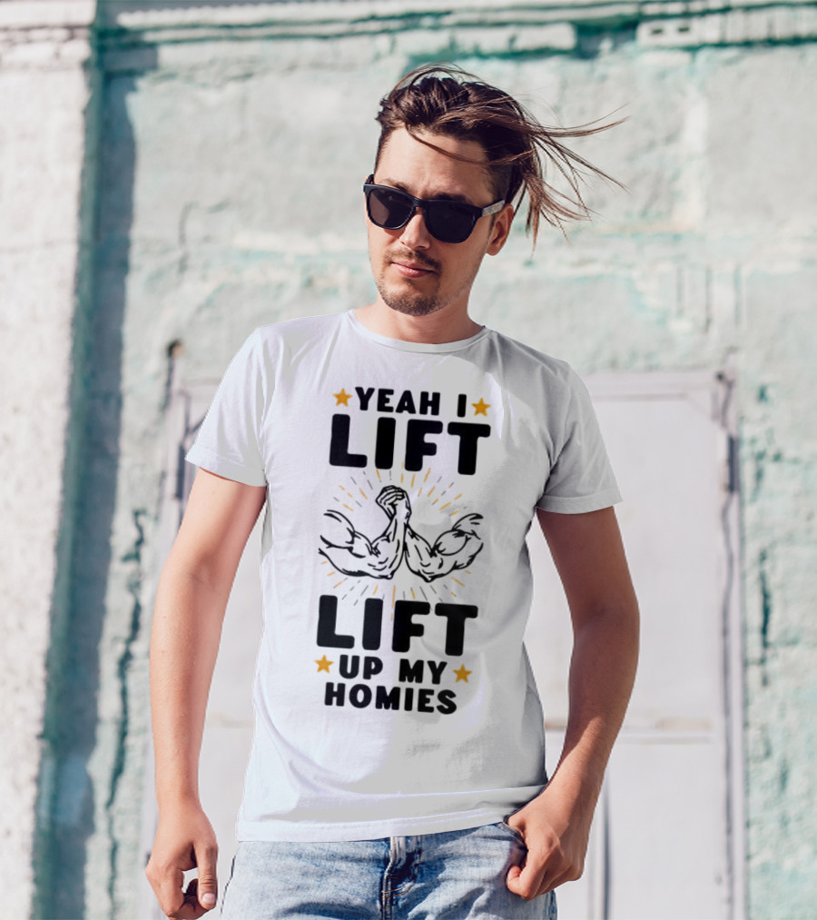 Yeah I Lift Lift Up My Homies Muscles Stars T-Shirt