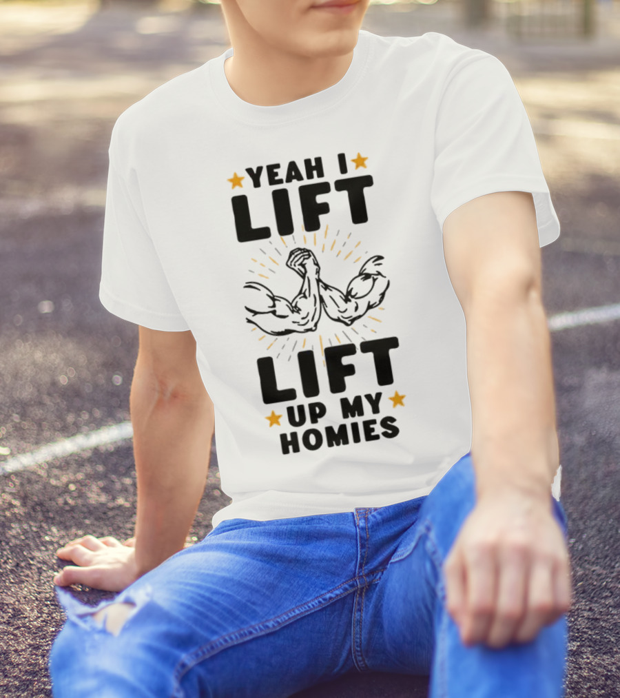 Yeah I Lift Lift Up My Homies Muscles Stars T-Shirt