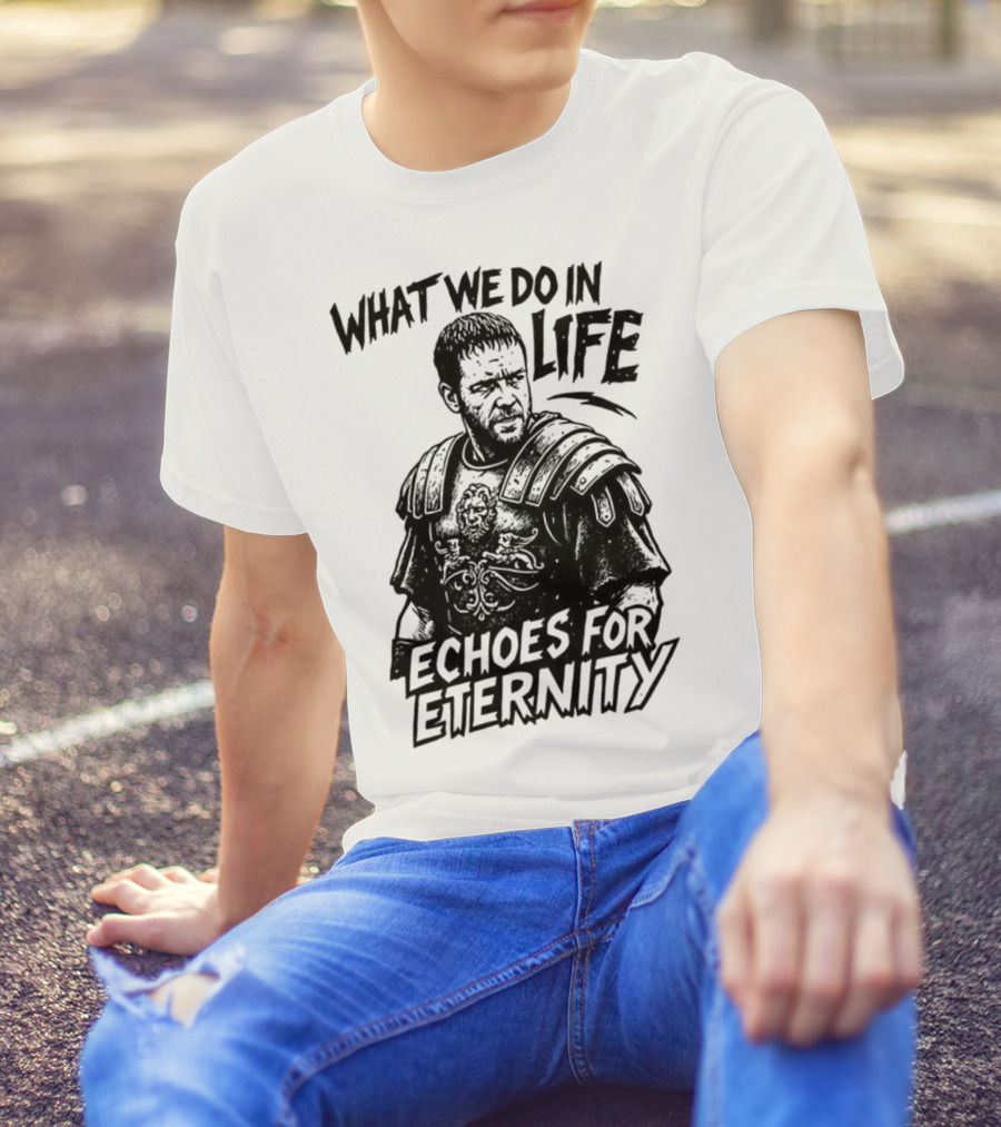 What We Do In Life Echoes For Eternity Gladiator Armor Illustration T-Shirt