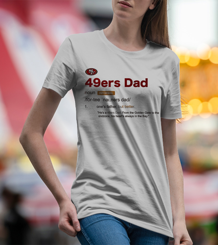 49ers Dad Noun Definition One's Father But Better Bay Area Golden Gate Endzone T-Shirt