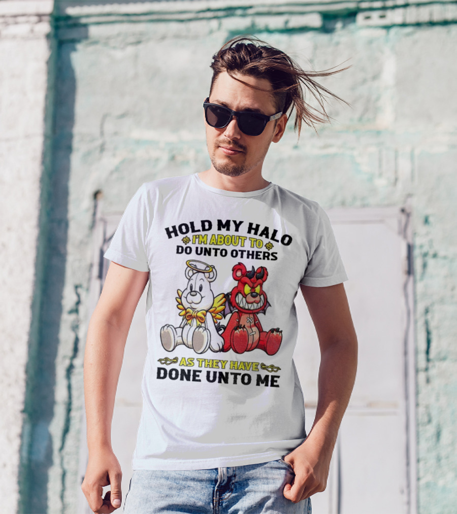 Angel And Devil Teddy Bears Hold My Halo I'm About To Do Unto Others As They Have Done Unto Me T-Shirt