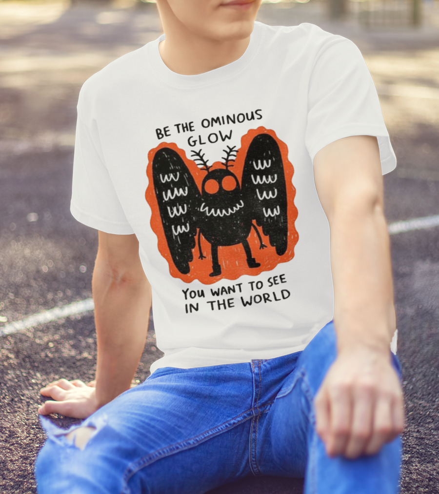 Be The Ominous Glow You Want To See In The World Mothman Creature T-Shirt
