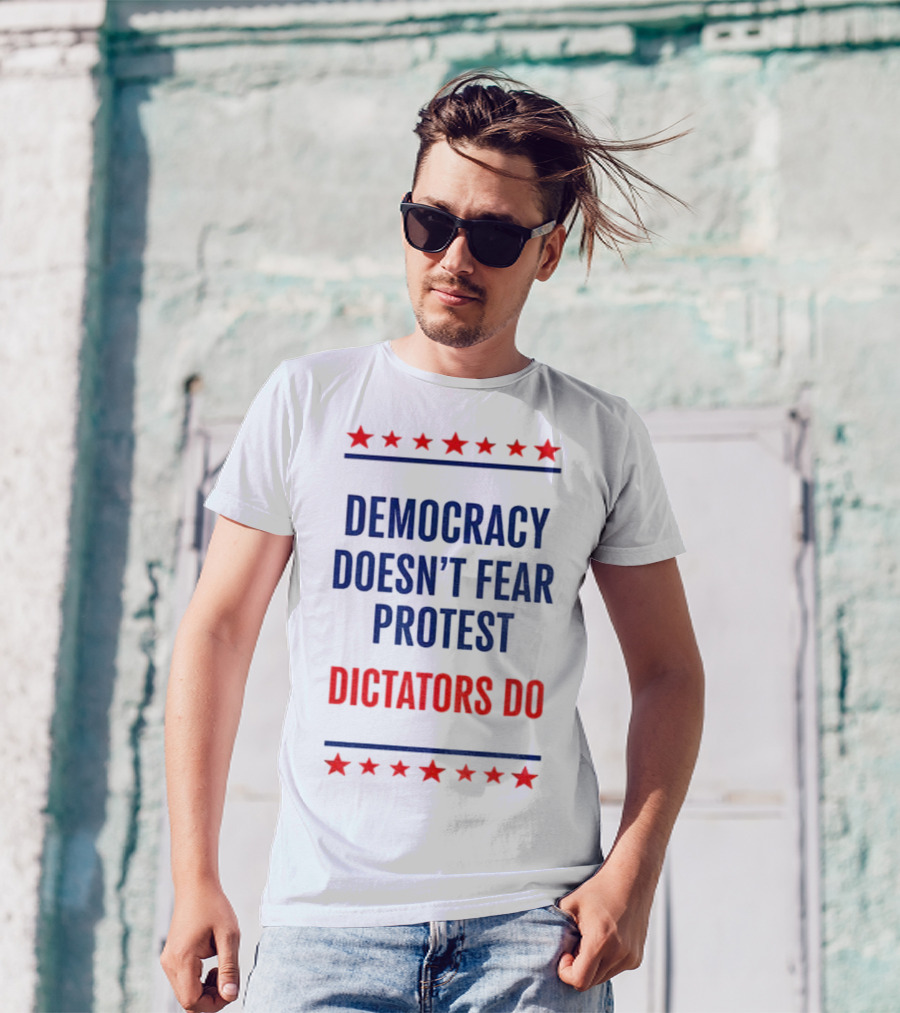 Democracy Doesn’t Fear Protest Dictators Do Stars T-Shirt