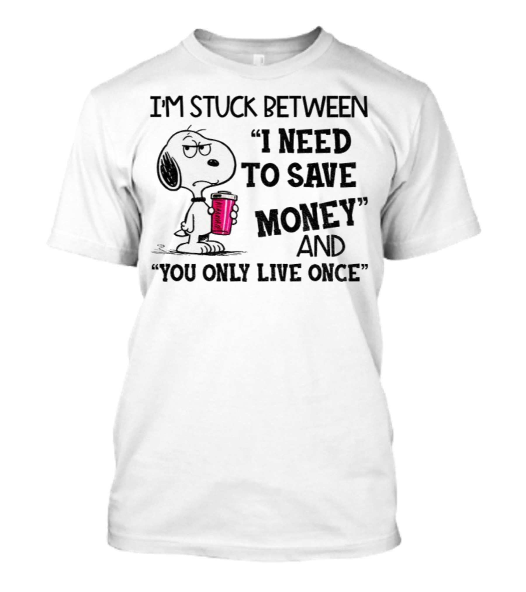 I'm Stuck Between I Need To Save Money And You Only Live Once Snoopy Holding Coffee T-Shirt