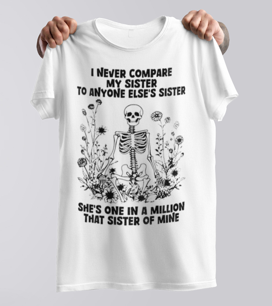 Skeleton I Never Compare My Sister To Anyone Else’s Sister She’s One In A Million T-Shirt