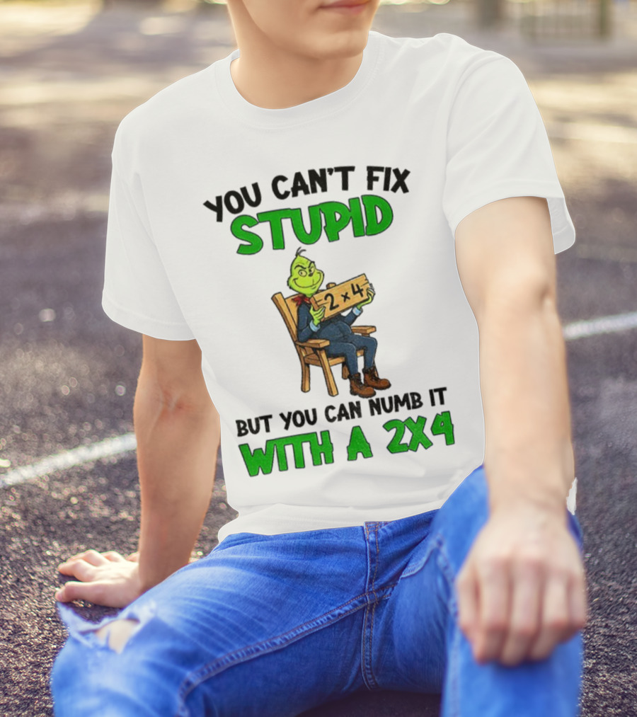 Grinch You Can’t Fix Stupid Numb It With A 2x4 Christmas T-Shirt
