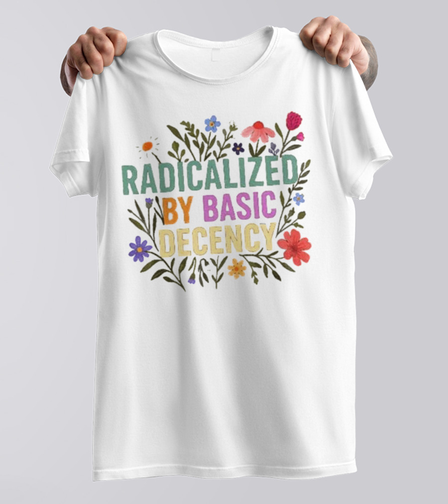 Radicalized By Basic Decency Floral Flowers T-Shirt