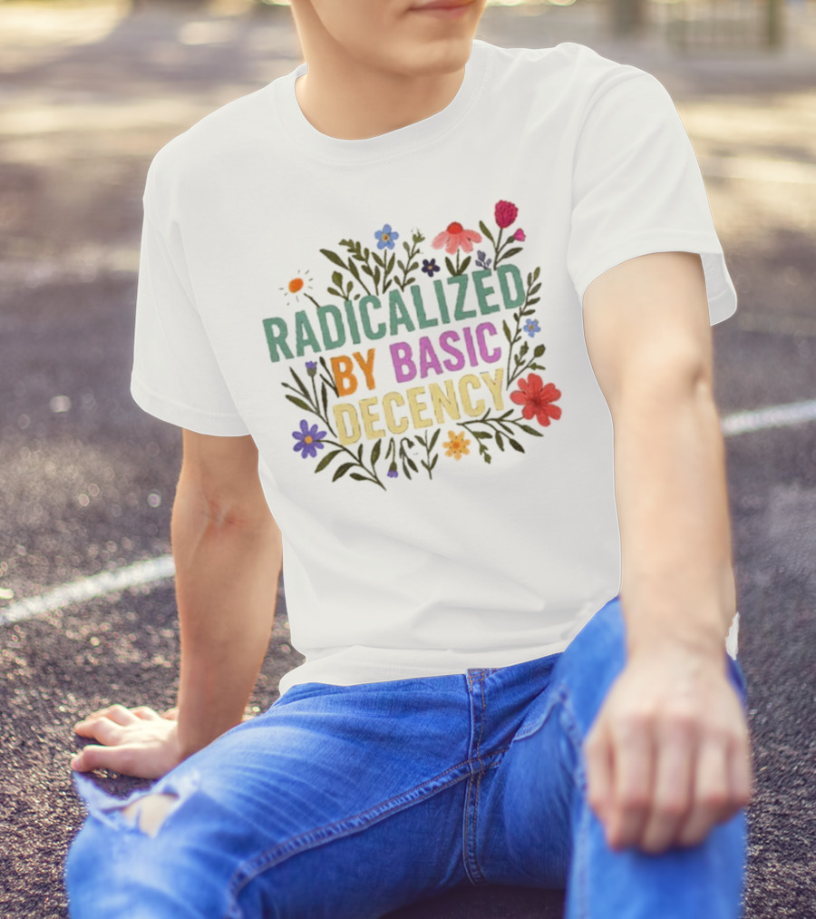 Radicalized By Basic Decency Floral Flowers T-Shirt