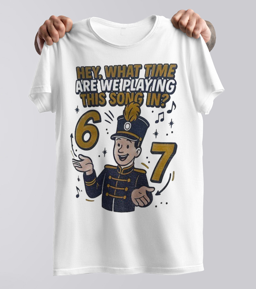 Hey What Time Are We Playing This Song In 6 7 Marching Band Conductor T-Shirt