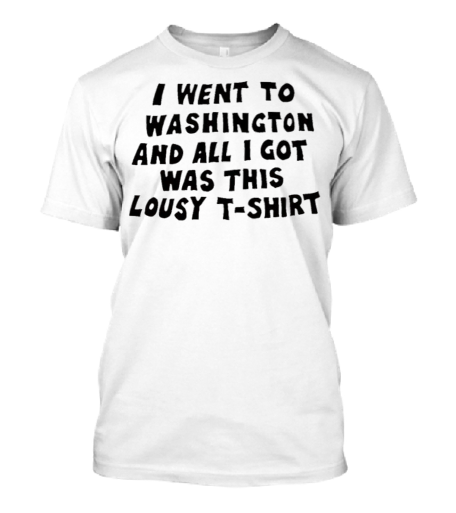 I Went To Washington And All I Got Was This Lousy T-Shirt