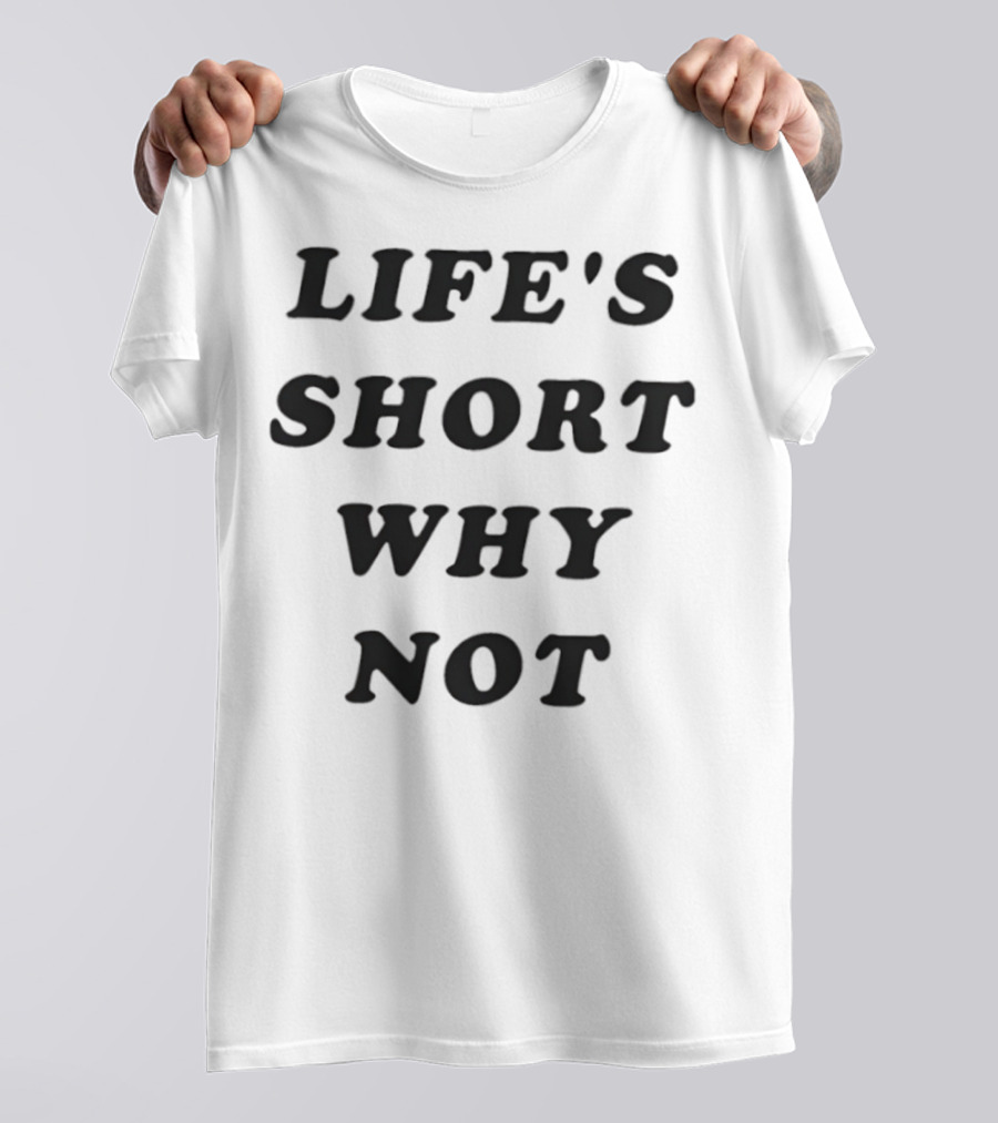 Life's Short Why Not Statement T-Shirt