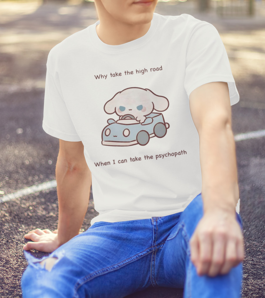Sanrio Why Take The High Road When I Can Take The Psychopath With Cinnamoroll In Toy Car T-Shirt